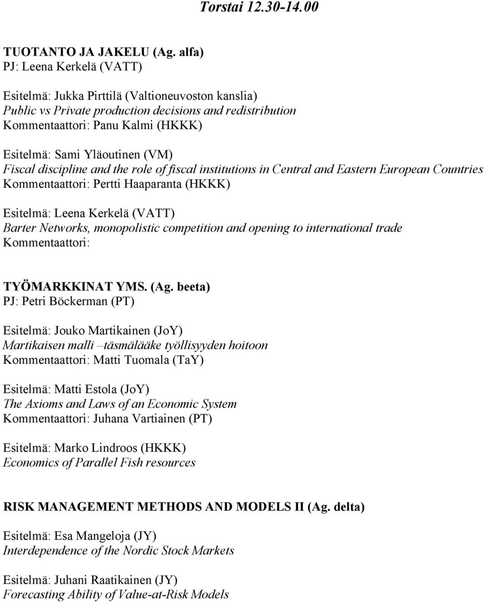 (VM) Fiscal discipline and the role of fiscal institutions in Central and Eastern European Countries Kommentaattori: Pertti Haaparanta (HKKK) Esitelmä: Leena Kerkelä (VATT) Barter Networks,