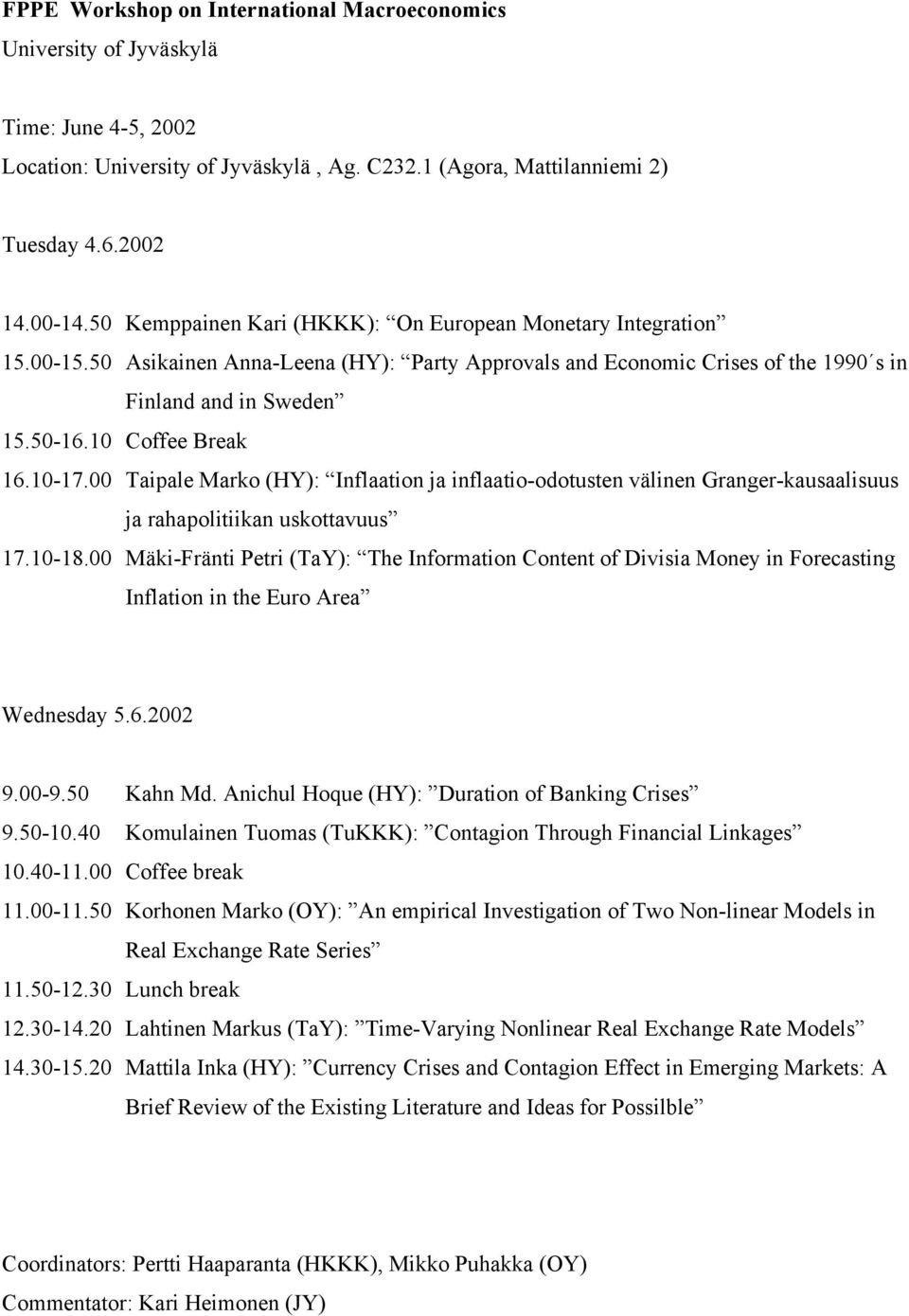 10 Coffee Break 16.10-17.00 Taipale Marko (HY): Inflaation ja inflaatio-odotusten välinen Granger-kausaalisuus ja rahapolitiikan uskottavuus 17.10-18.
