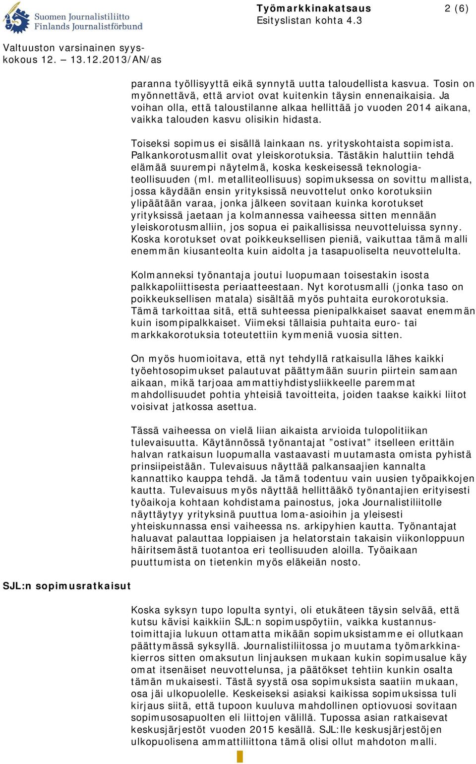 Palkankorotusmallit ovat yleiskorotuksia. Tästäkin haluttiin tehdä elämää suurempi näytelmä, koska keskeisessä teknologiateollisuuden (ml.