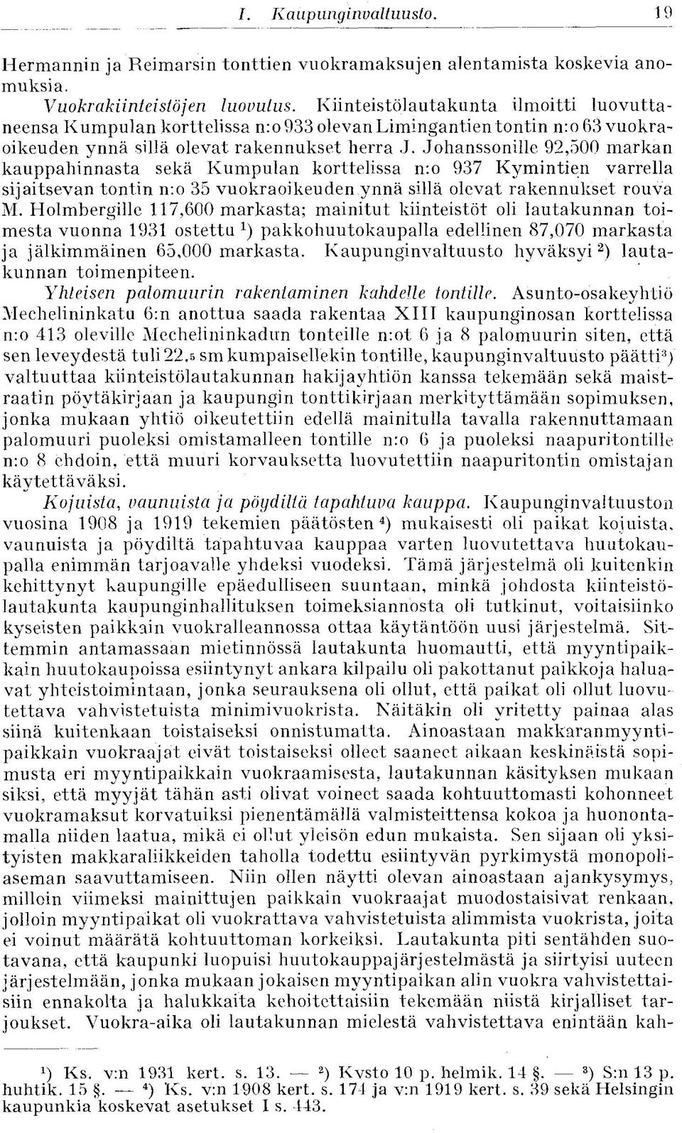 Johanssonille 92,500 markan kauppahinnasta sekä Kumpulan korttelissa nro 937 Kymintien varrella sijaitsevan tontin nro 35 vuokraoikeuden ynnä sillä olevat rakennukset rouva M.