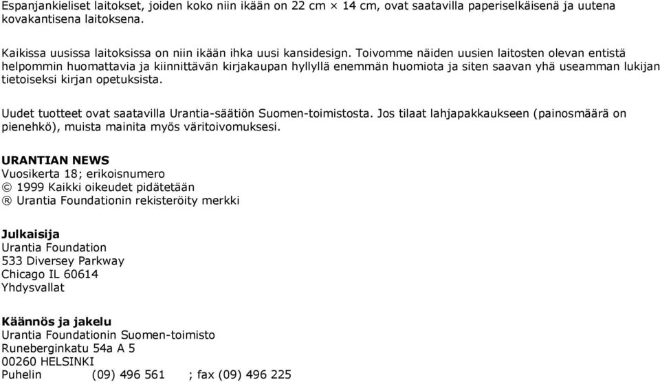 Toivomme näiden uusien laitosten olevan entistä helpommin huomattavia ja kiinnittävän kirjakaupan hyllyllä enemmän huomiota ja siten saavan yhä useamman lukijan tietoiseksi kirjan opetuksista.