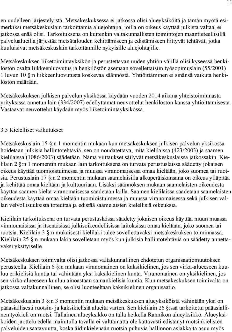 Tarkoituksena on kuitenkin valtakunnallisten toimintojen maantieteellisillä palvelualueilla järjestää metsätalouden kehittämiseen ja edistämiseen liittyvät tehtävät, jotka kuuluisivat metsäkeskuslain