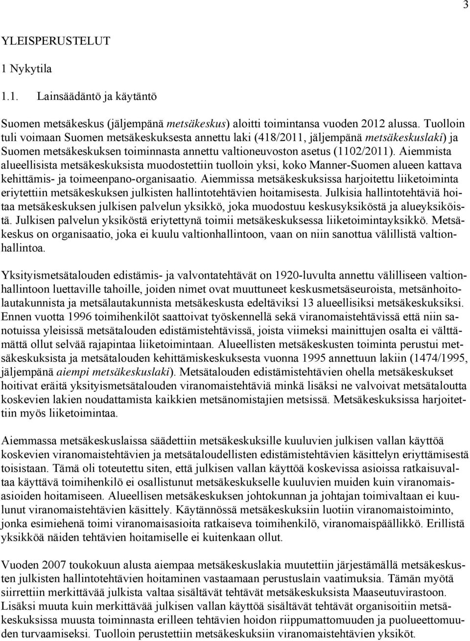 Aiemmista alueellisista metsäkeskuksista muodostettiin tuolloin yksi, koko Manner-Suomen alueen kattava kehittämis- ja toimeenpano-organisaatio.