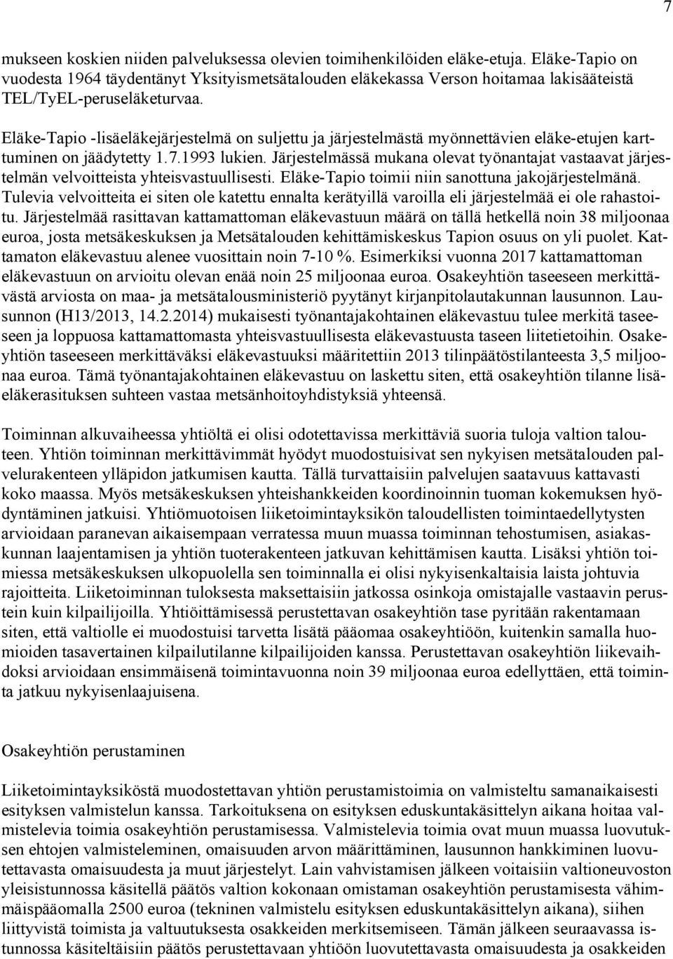 Eläke-Tapio -lisäeläkejärjestelmä on suljettu ja järjestelmästä myönnettävien eläke-etujen karttuminen on jäädytetty 1.7.1993 lukien.