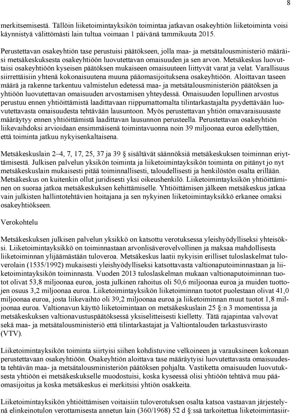 Metsäkeskus luovuttaisi osakeyhtiöön kyseisen päätöksen mukaiseen omaisuuteen liittyvät varat ja velat. Varallisuus siirrettäisiin yhtenä kokonaisuutena muuna pääomasijoituksena osakeyhtiöön.