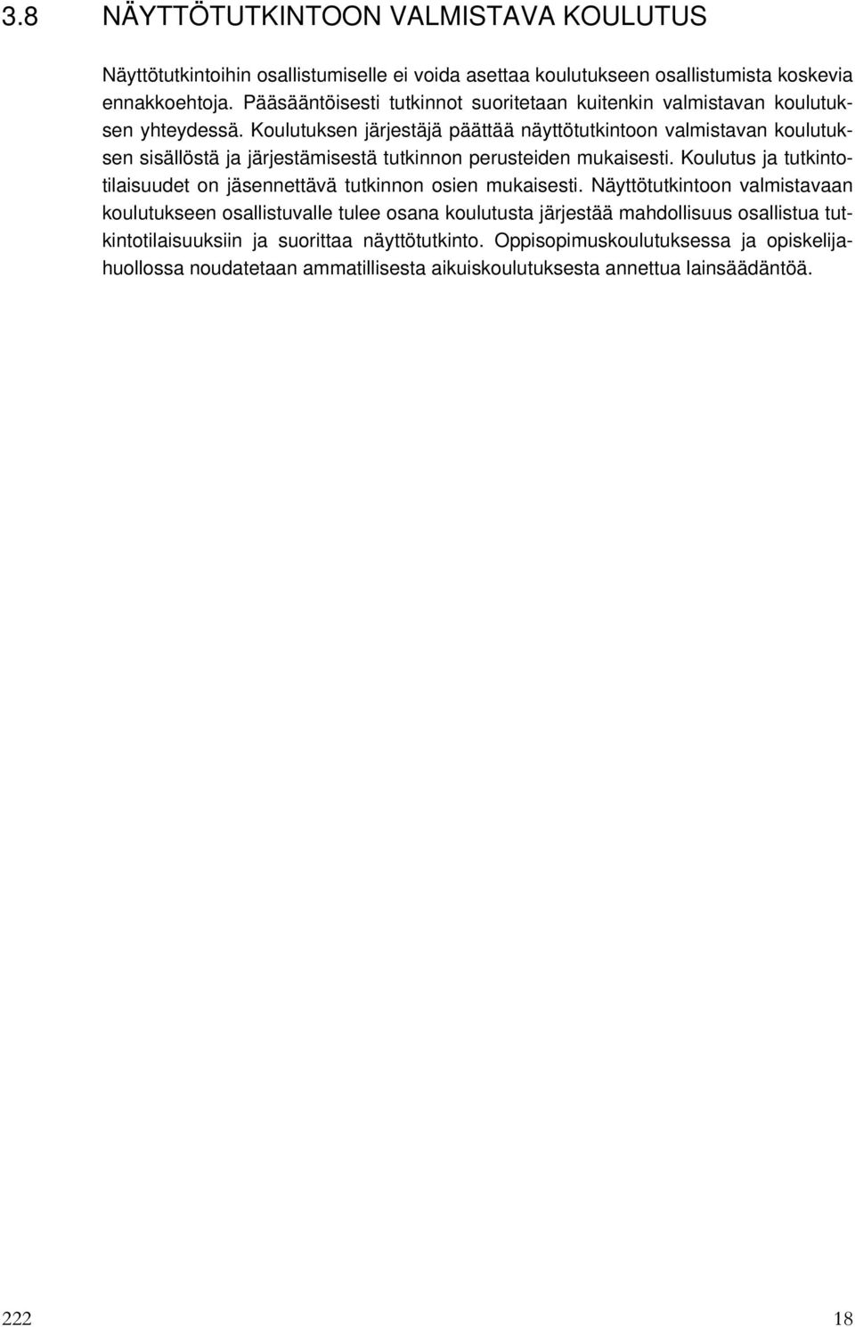 Koulutuksen järjestäjä päättää näyttötutkintoon valmistavan koulutuksen sisällöstä ja järjestämisestä tutkinnon perusteiden mukaisesti.