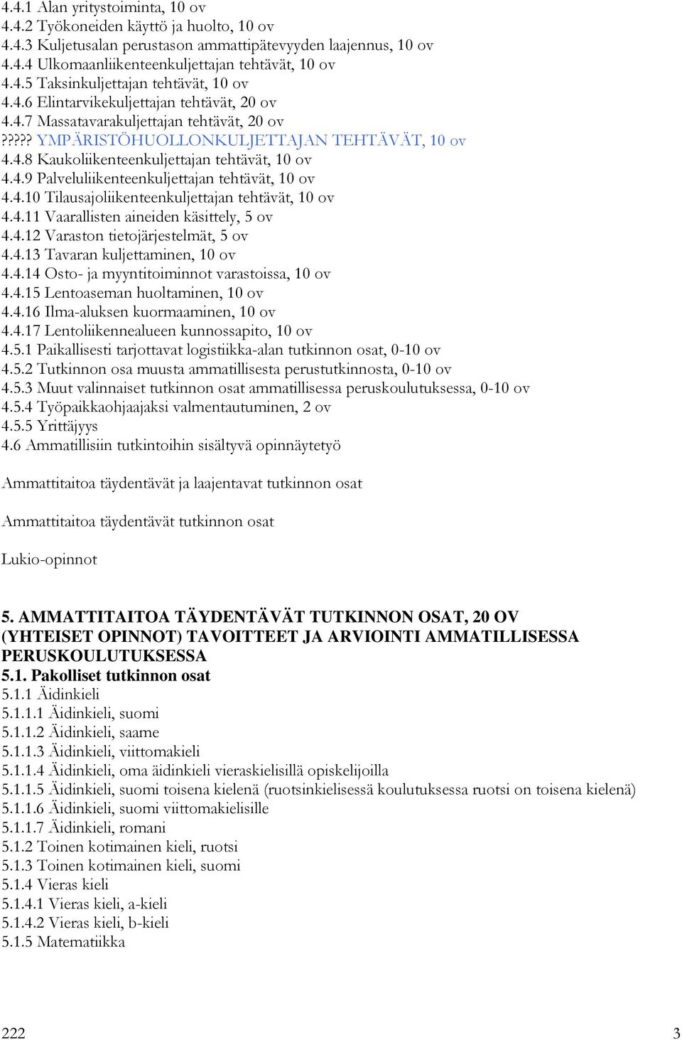 4.10 Tilausajoliikenteenkuljettajan tehtävät, 10 ov 4.4.11 Vaarallisten aineiden käsittely, 5 ov 4.4.12 Varaston tietojärjestelmät, 5 ov 4.4.13 Tavaran kuljettaminen, 10 ov 4.4.14 Osto- ja myyntitoiminnot varastoissa, 10 ov 4.