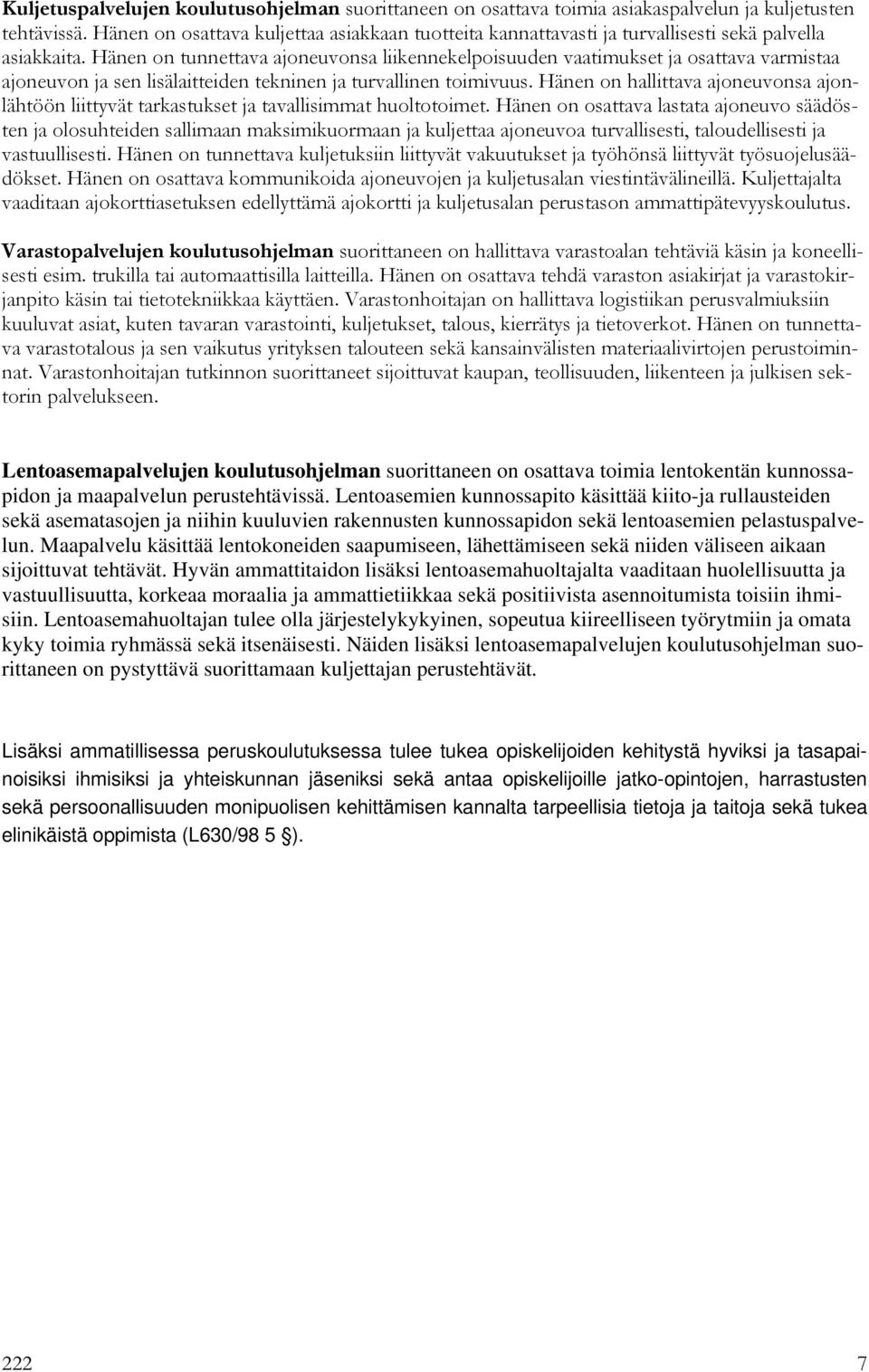 Hänen on tunnettava ajoneuvonsa liikennekelpoisuuden vaatimukset ja osattava varmistaa ajoneuvon ja sen lisälaitteiden tekninen ja turvallinen toimivuus.