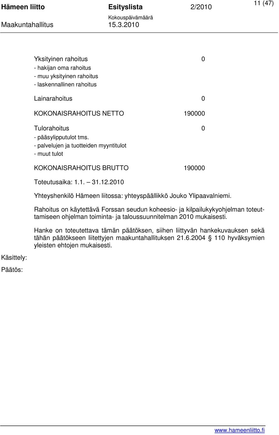 2010 Yhteyshenkilö Hämeen liitossa: yhteyspäällikkö Jouko Ylipaavalniemi.