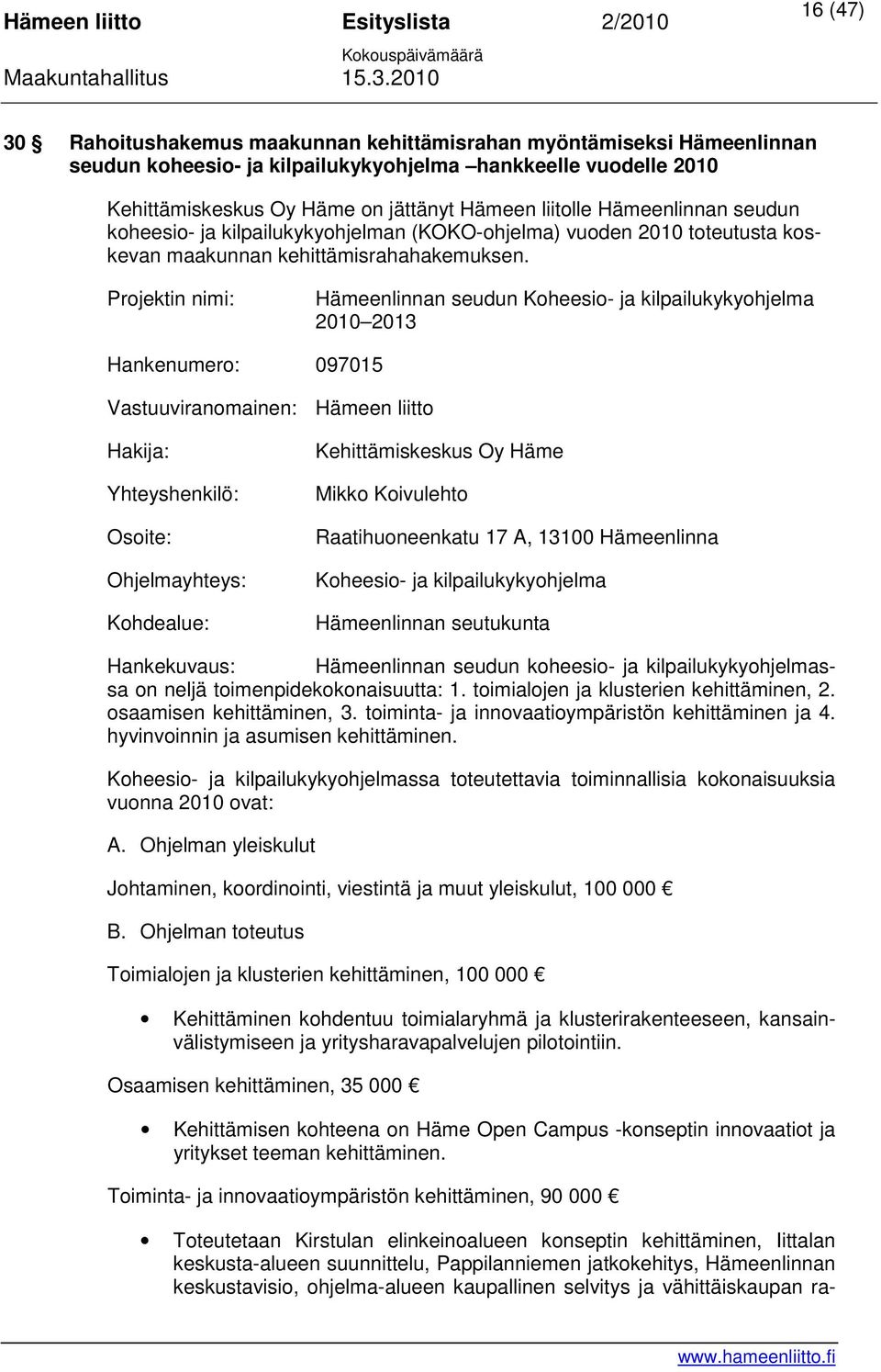 Projektin nimi: Hämeenlinnan seudun Koheesio- ja kilpailukykyohjelma 2010 2013 Hankenumero: 097015 Vastuuviranomainen: Hämeen liitto Hakija: Yhteyshenkilö: Osoite: Ohjelmayhteys: Kohdealue: