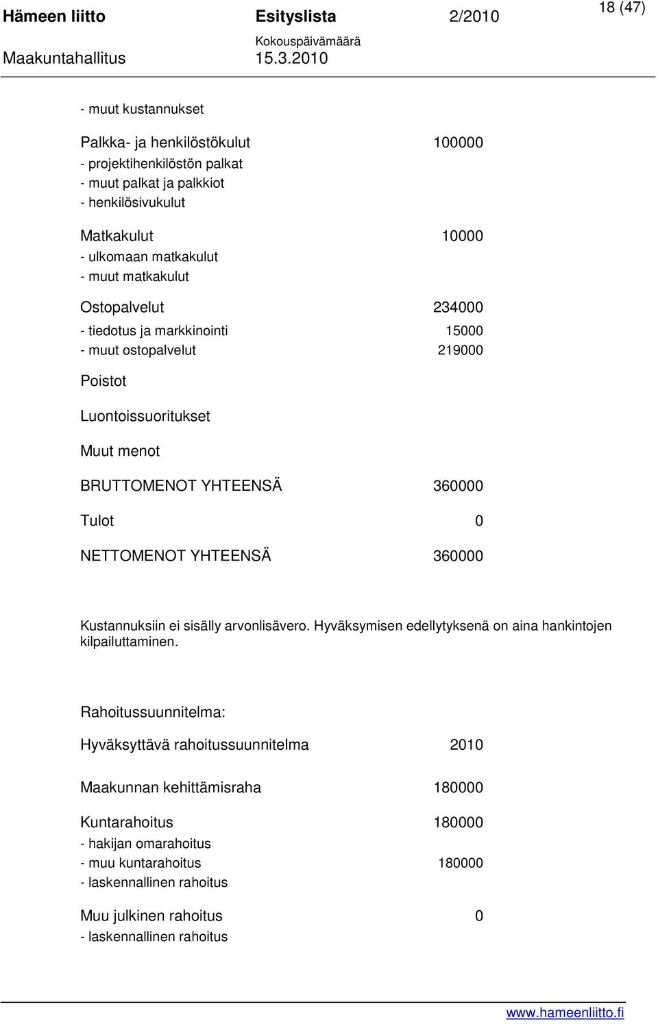 NETTOMENOT YHTEENSÄ 360000 Kustannuksiin ei sisälly arvonlisävero. Hyväksymisen edellytyksenä on aina hankintojen kilpailuttaminen.