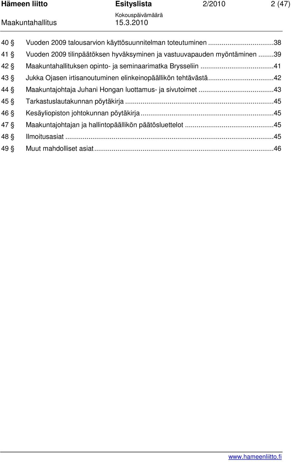 ..39 42 Maakuntahallituksen opinto- ja seminaarimatka Brysseliin...41 43 Jukka Ojasen irtisanoutuminen elinkeinopäällikön tehtävästä.