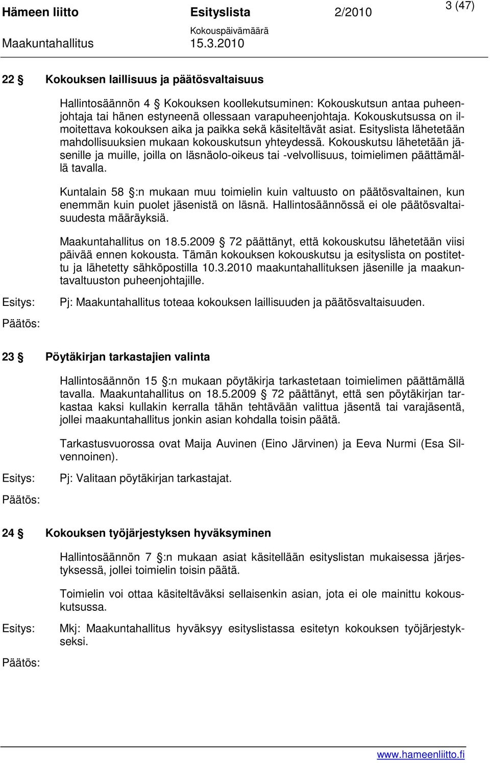 Kokouskutsu lähetetään jäsenille ja muille, joilla on läsnäolo-oikeus tai -velvollisuus, toimielimen päättämällä tavalla.