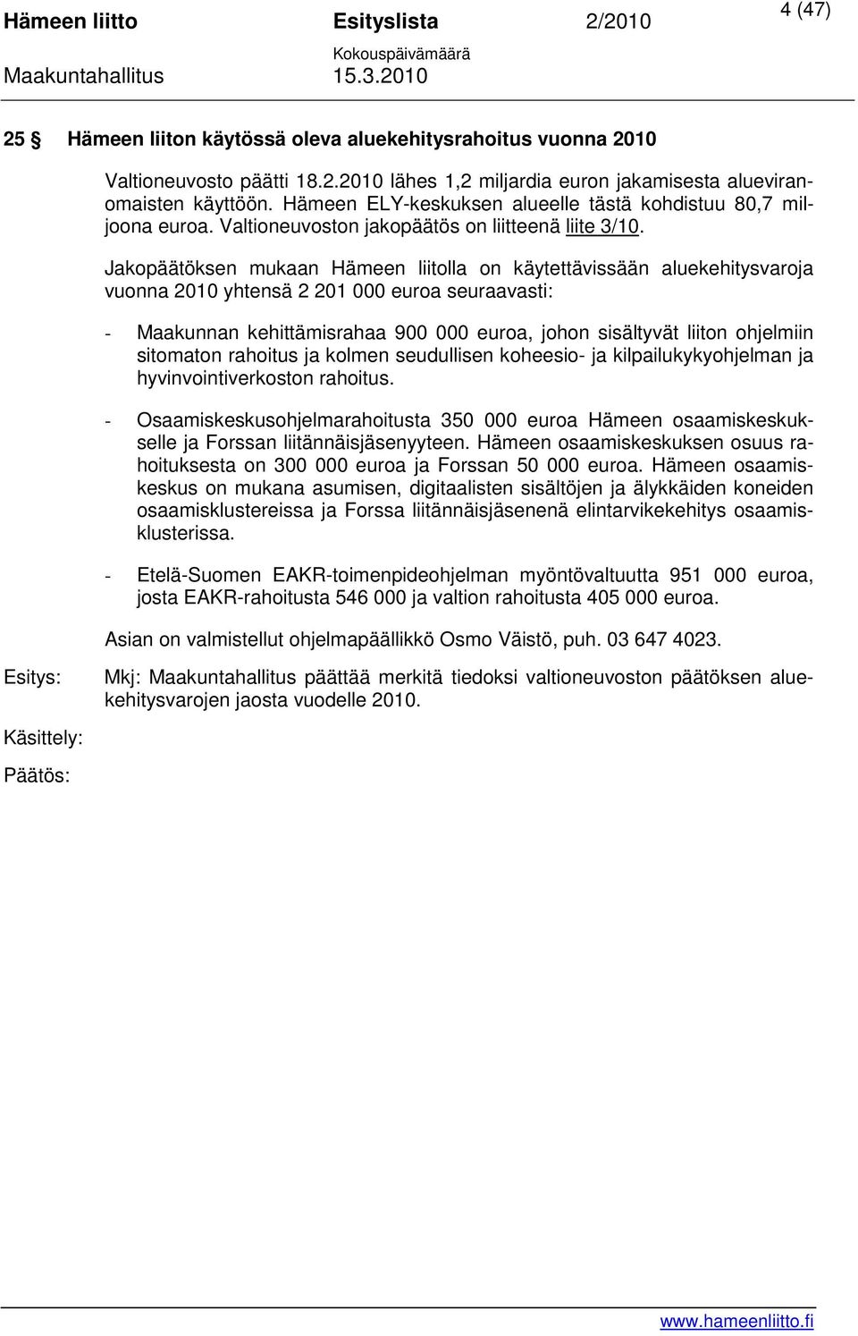 Jakopäätöksen mukaan Hämeen liitolla on käytettävissään aluekehitysvaroja vuonna 2010 yhtensä 2 201 000 euroa seuraavasti: - Maakunnan kehittämisrahaa 900 000 euroa, johon sisältyvät liiton ohjelmiin