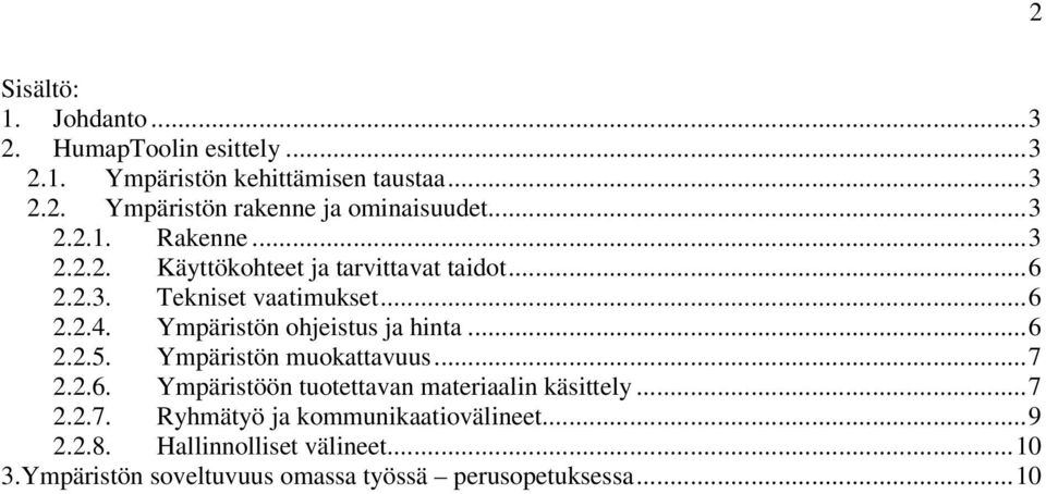 Ympäristön ohjeistus ja hinta...6 2.2.5. Ympäristön muokattavuus...7 2.2.6. Ympäristöön tuotettavan materiaalin käsittely...7 2.2.7. Ryhmätyö ja kommunikaatiovälineet.