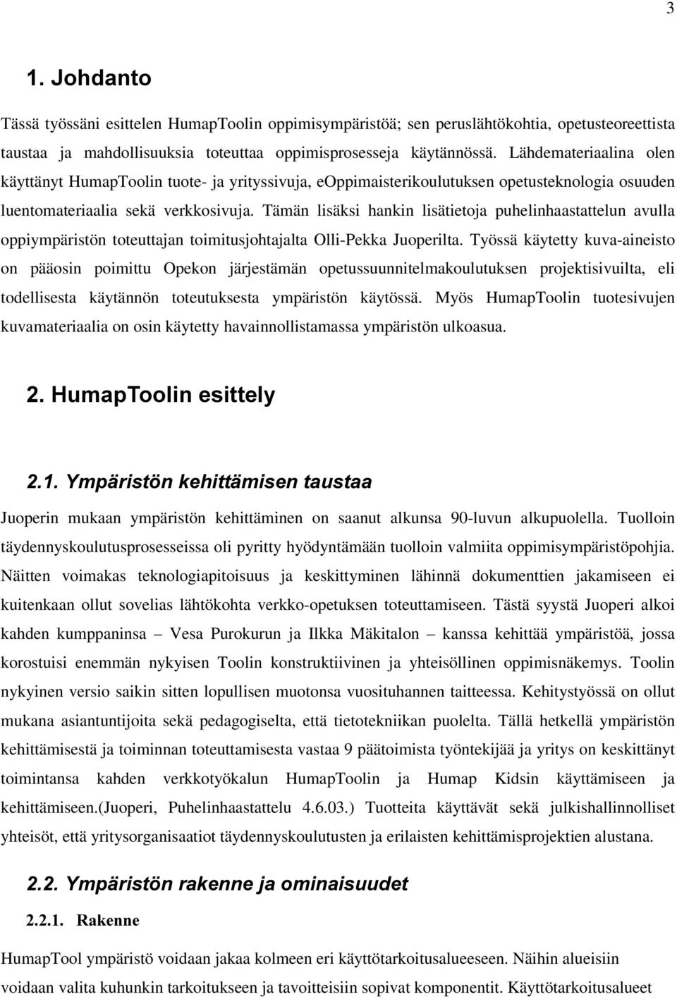 Tämän lisäksi hankin lisätietoja puhelinhaastattelun avulla oppiympäristön toteuttajan toimitusjohtajalta Olli-Pekka Juoperilta.