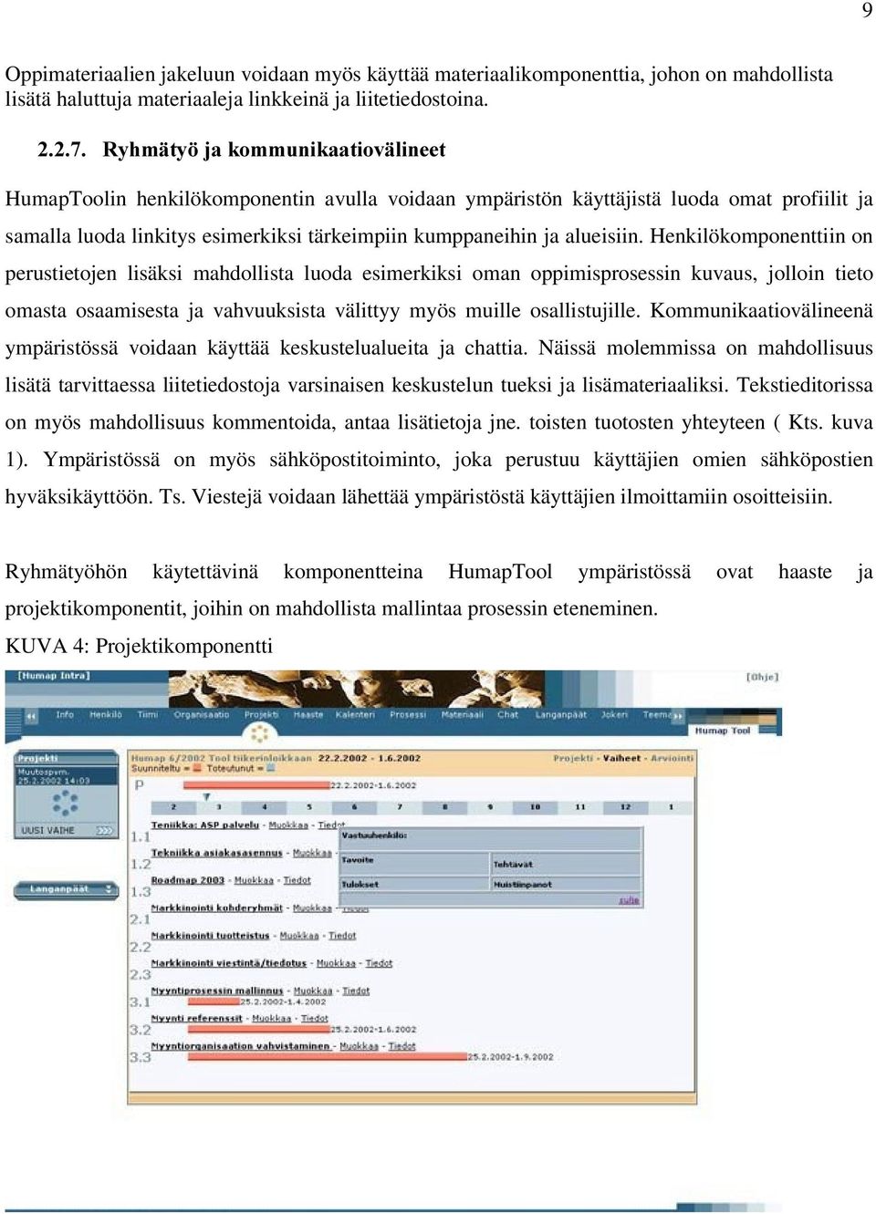 Henkilökomponenttiin on perustietojen lisäksi mahdollista luoda esimerkiksi oman oppimisprosessin kuvaus, jolloin tieto omasta osaamisesta ja vahvuuksista välittyy myös muille osallistujille.