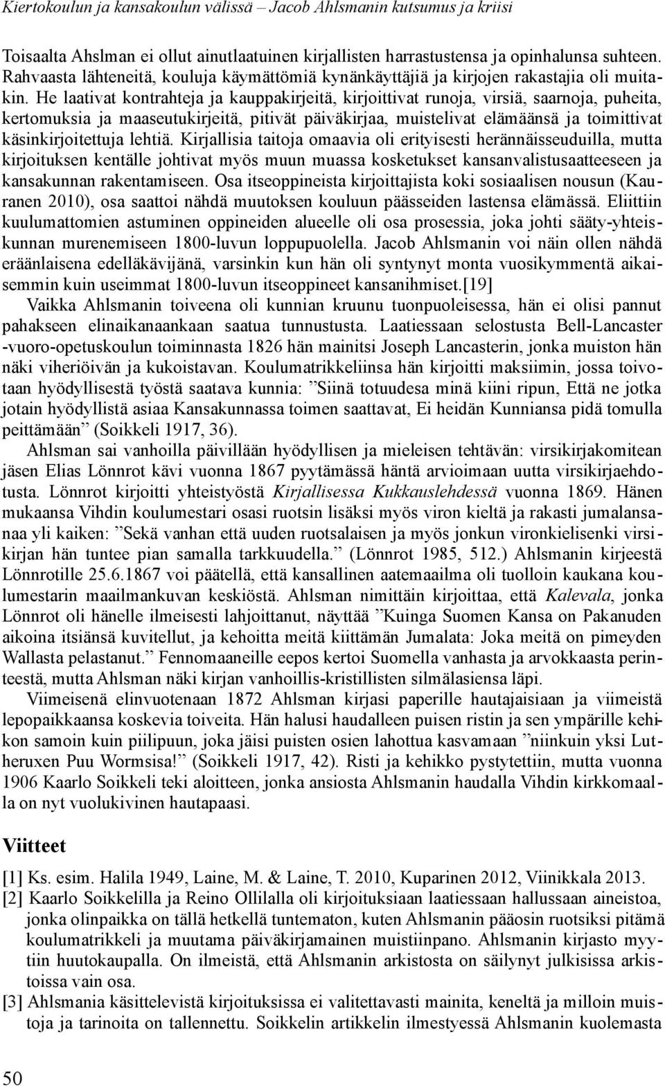 He laativat kontrahteja ja kauppakirjeitä, kirjoittivat runoja, virsiä, saarnoja, puheita, kertomuksia ja maaseutukirjeitä, pitivät päiväkirjaa, muistelivat elämäänsä ja toimittivat