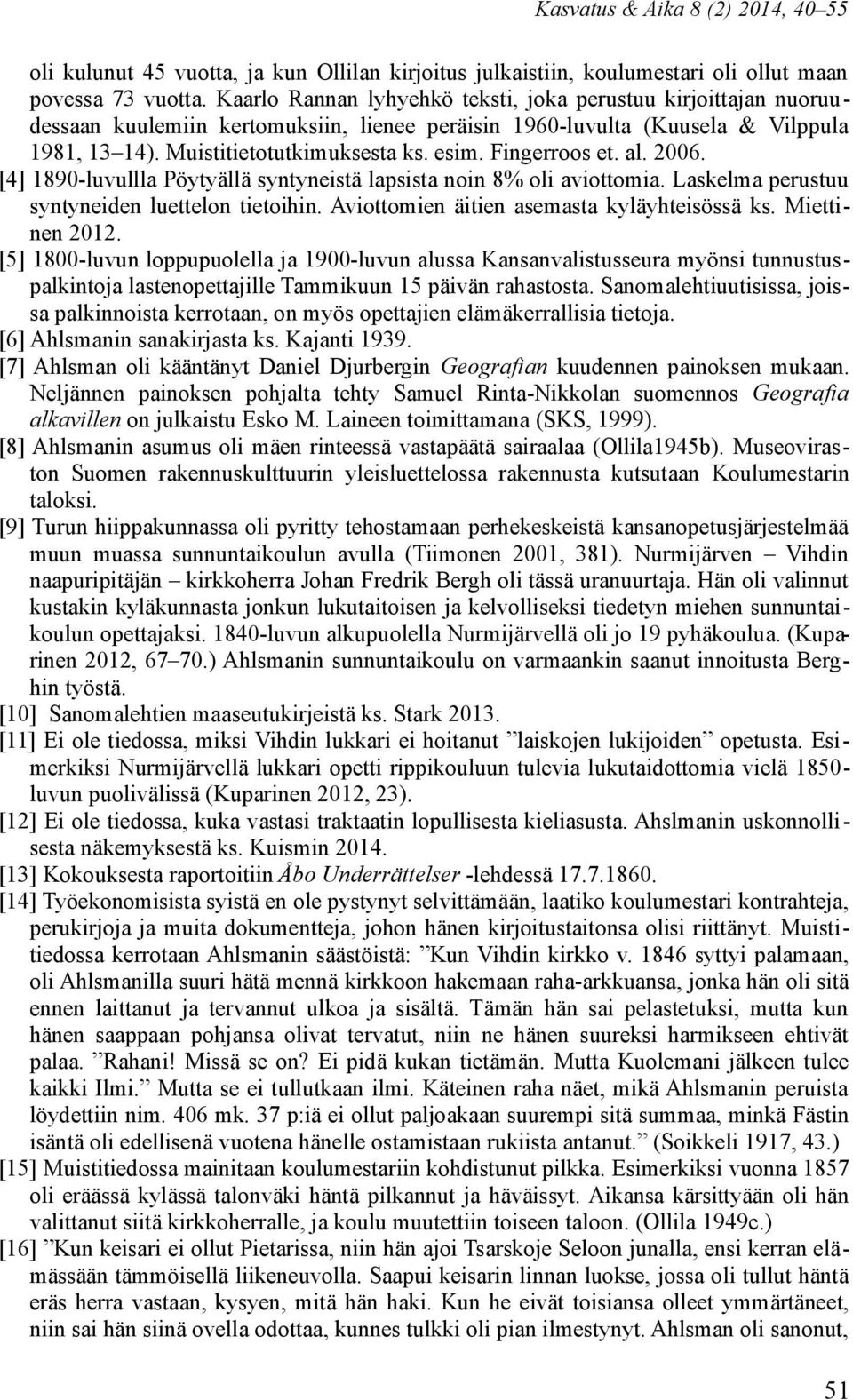 Fingerroos et. al. 2006. [4] 1890-luvullla Pöytyällä syntyneistä lapsista noin 8% oli aviottomia. Laskelma perustuu syntyneiden luettelon tietoihin. Aviottomien äitien asemasta kyläyhteisössä ks.