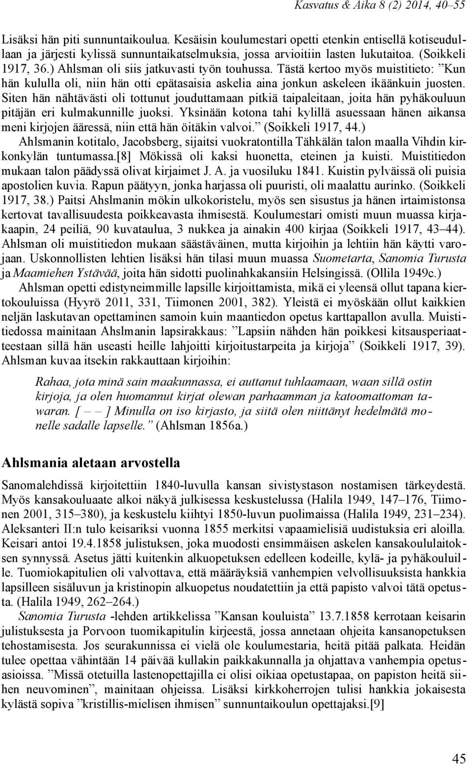 ) Ahlsman oli siis jatkuvasti työn touhussa. Tästä kertoo myös muistitieto: Kun hän kululla oli, niin hän otti epätasaisia askelia aina jonkun askeleen ikäänkuin juosten.