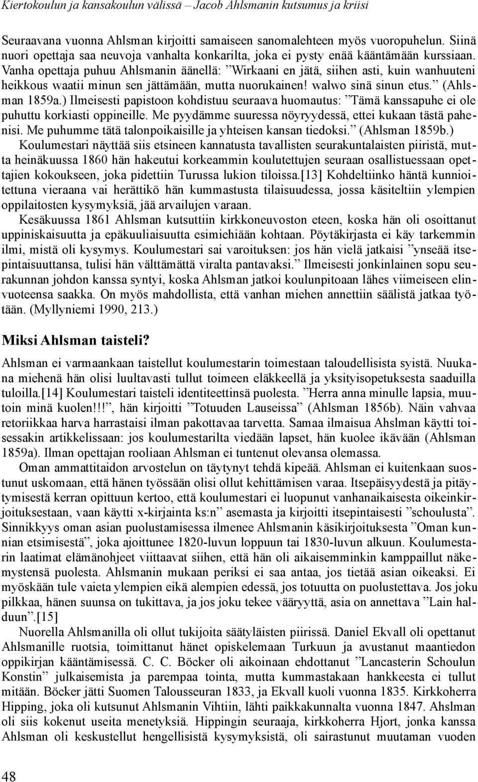 Vanha opettaja puhuu Ahlsmanin äänellä: Wirkaani en jätä, siihen asti, kuin wanhuuteni heikkous waatii minun sen jättämään, mutta nuorukainen! walwo sinä sinun etus. (Ahlsman 1859a.