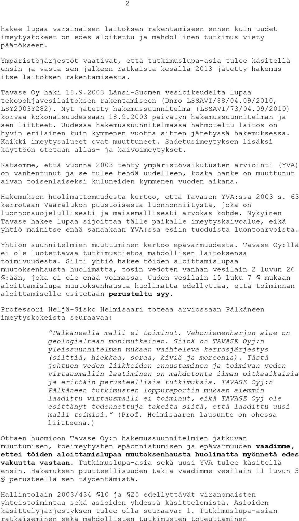 2003 Länsi-Suomen vesioikeudelta lupaa tekopohjavesilaitoksen rakentamiseen (Dnro LSSAVI/88/04.09/2010, LSY2003Y282). Nyt jätetty hakemussuunnitelma (LSSAVI/73/04.09/2010) korvaa kokonaisuudessaan 18.