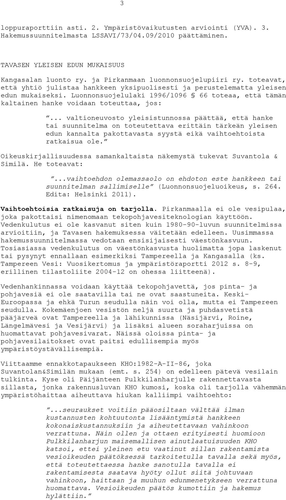 Luonnonsuojelulaki 1996/1096 66 toteaa, että tämän kaltainen hanke voidaan toteuttaa, jos:.