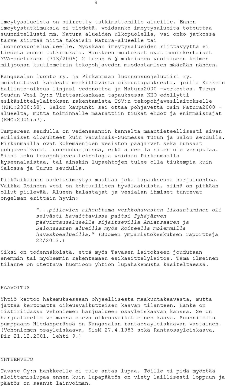 Hankkeen muutokset ovat moninkertaiset YVA-asetuksen (713/2006) 2 luvun 6 mukaiseen vuotuiseen kolmen miljoonan kuutiometrin tekopohjaveden muodostamisen määrään nähden. Kangasalan luonto ry.