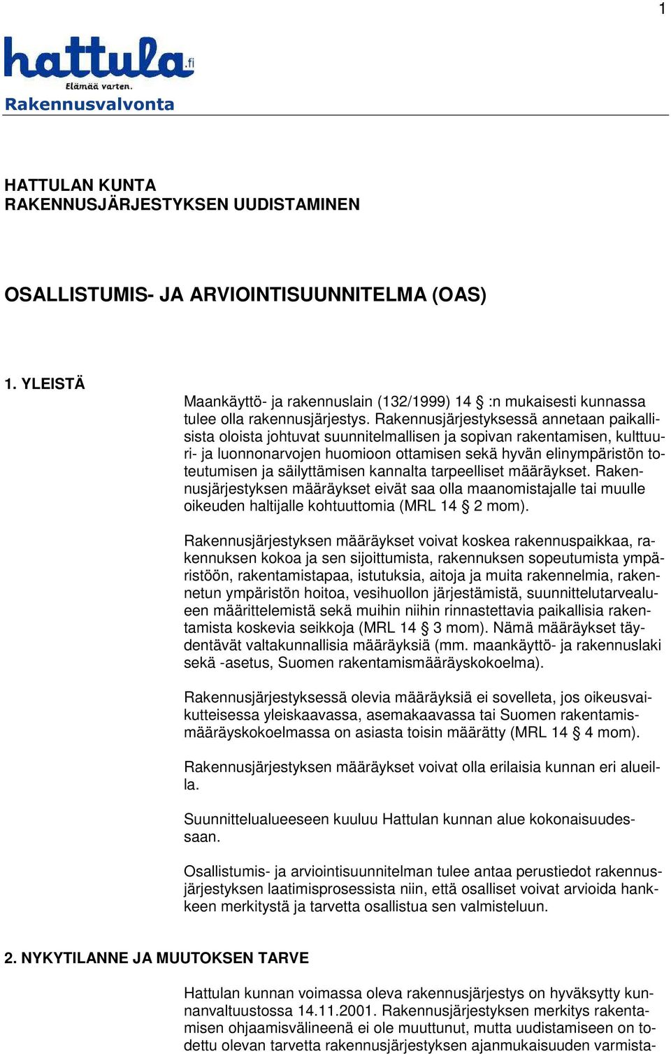 Rakennusjärjestyksessä annetaan paikallisista oloista johtuvat suunnitelmallisen ja sopivan rakentamisen, kulttuuri- ja luonnonarvojen huomioon ottamisen sekä hyvän elinympäristön toteutumisen ja