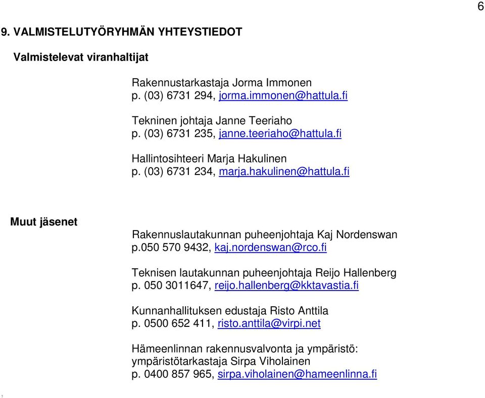 fi Muut jäsenet Rakennuslautakunnan puheenjohtaja Kaj Nordenswan p.050 570 9432, kaj.nordenswan@rco.fi Teknisen lautakunnan puheenjohtaja Reijo Hallenberg p. 050 3011647, reijo.