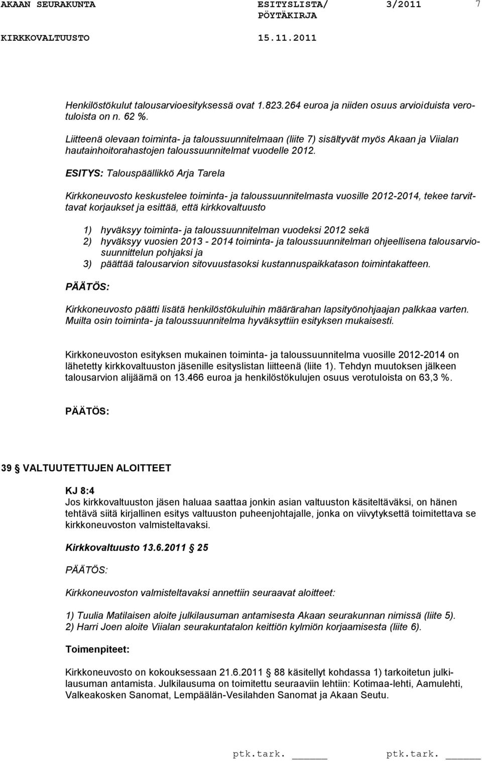 Talouspäällikkö Arja Tarela Kirkkoneuvosto keskustelee toiminta- ja taloussuunnitelmasta vuosille 2012-2014, tekee tarvittavat korjaukset ja esittää, että kirkkovaltuusto 1) hyväksyy toiminta- ja