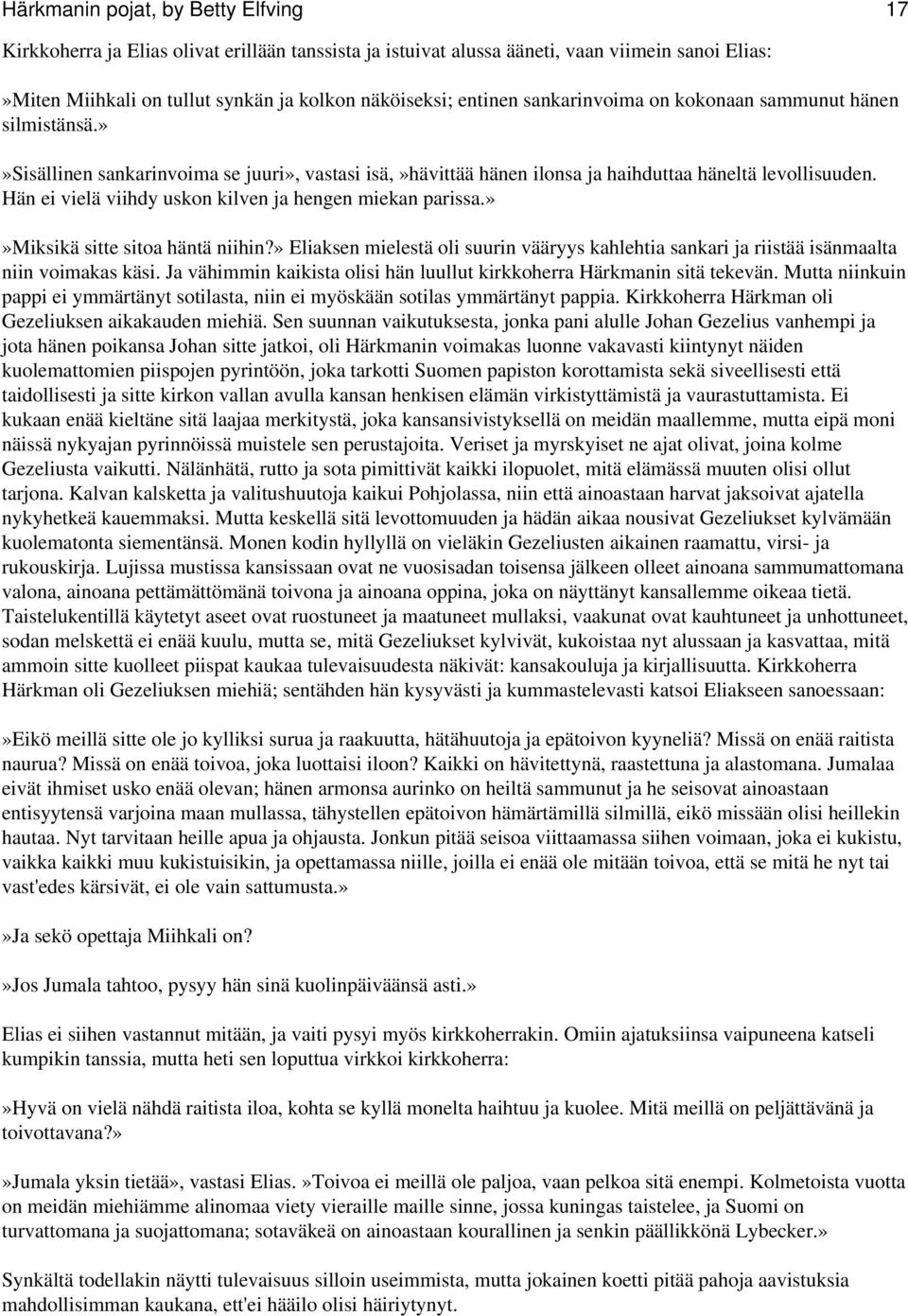 Hän ei vielä viihdy uskon kilven ja hengen miekan parissa.»»miksikä sitte sitoa häntä niihin?» Eliaksen mielestä oli suurin vääryys kahlehtia sankari ja riistää isänmaalta niin voimakas käsi.