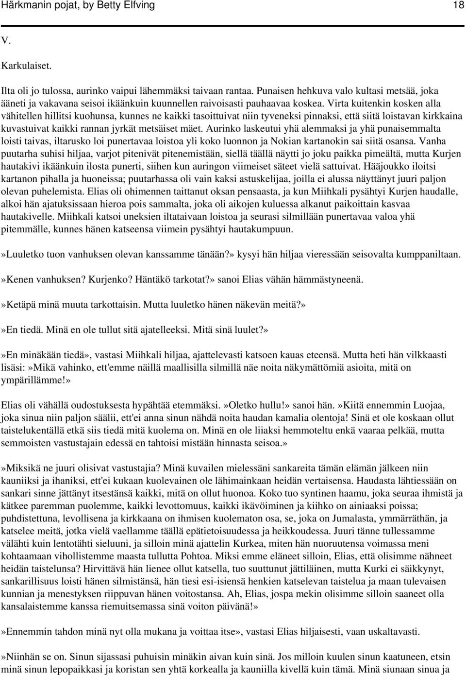 Virta kuitenkin kosken alla vähitellen hillitsi kuohunsa, kunnes ne kaikki tasoittuivat niin tyveneksi pinnaksi, että siitä loistavan kirkkaina kuvastuivat kaikki rannan jyrkät metsäiset mäet.