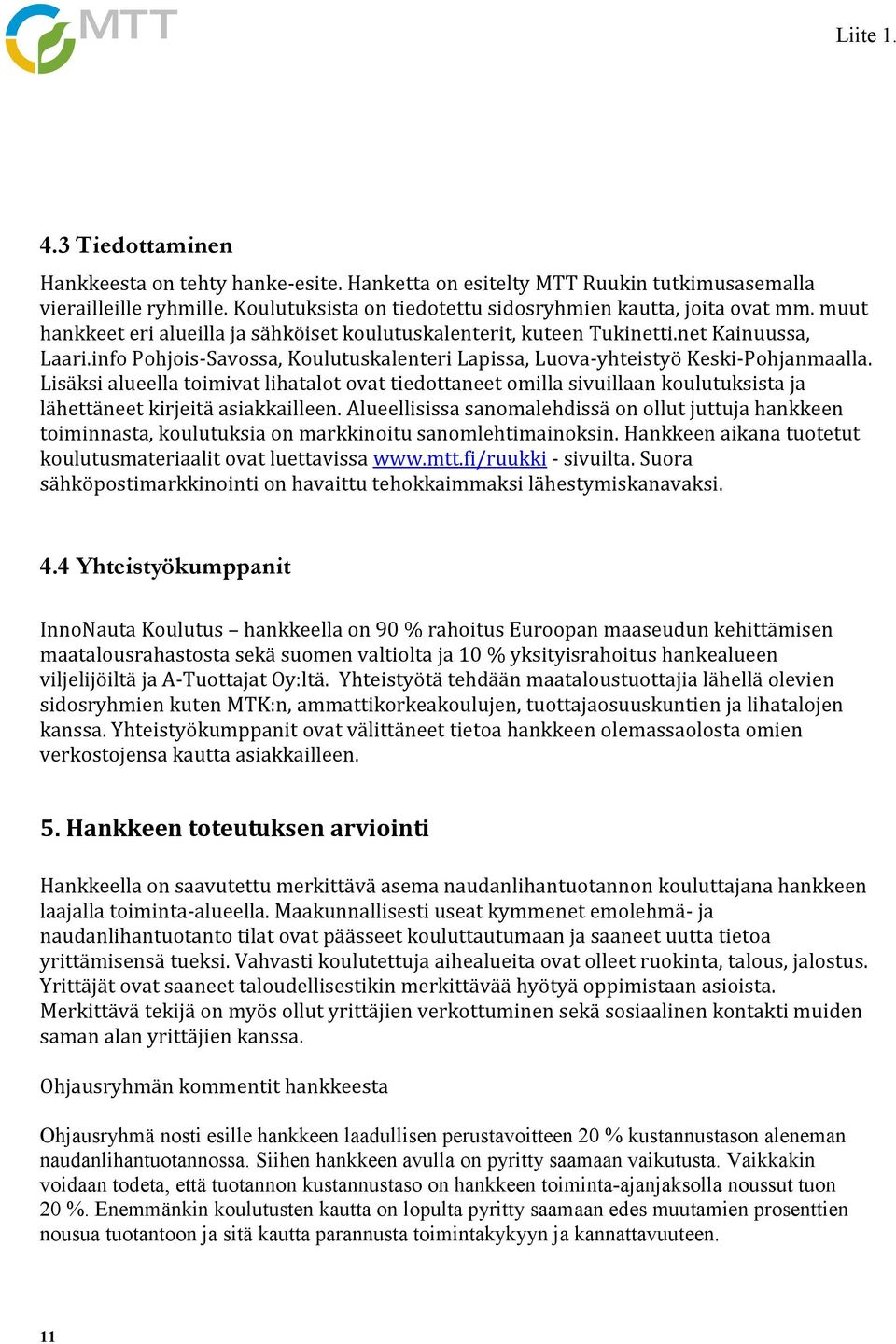 Lisäksi alueella toimivat lihatalot ovat tiedottaneet omilla sivuillaan koulutuksista ja lähettäneet kirjeitä asiakkailleen.