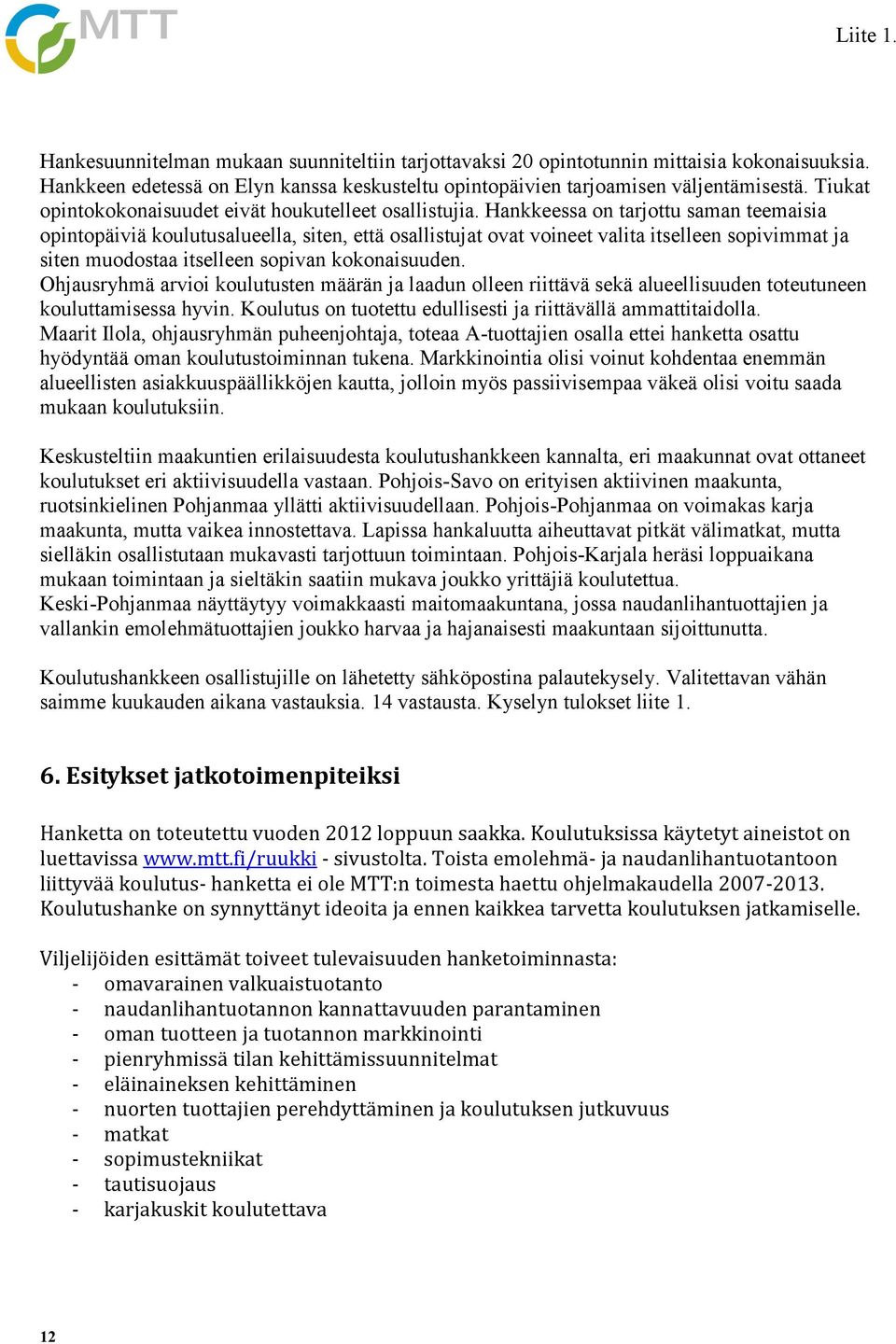 Hankkeessa on tarjottu saman teemaisia opintopäiviä koulutusalueella, siten, että osallistujat ovat voineet valita itselleen sopivimmat ja siten muodostaa itselleen sopivan kokonaisuuden.