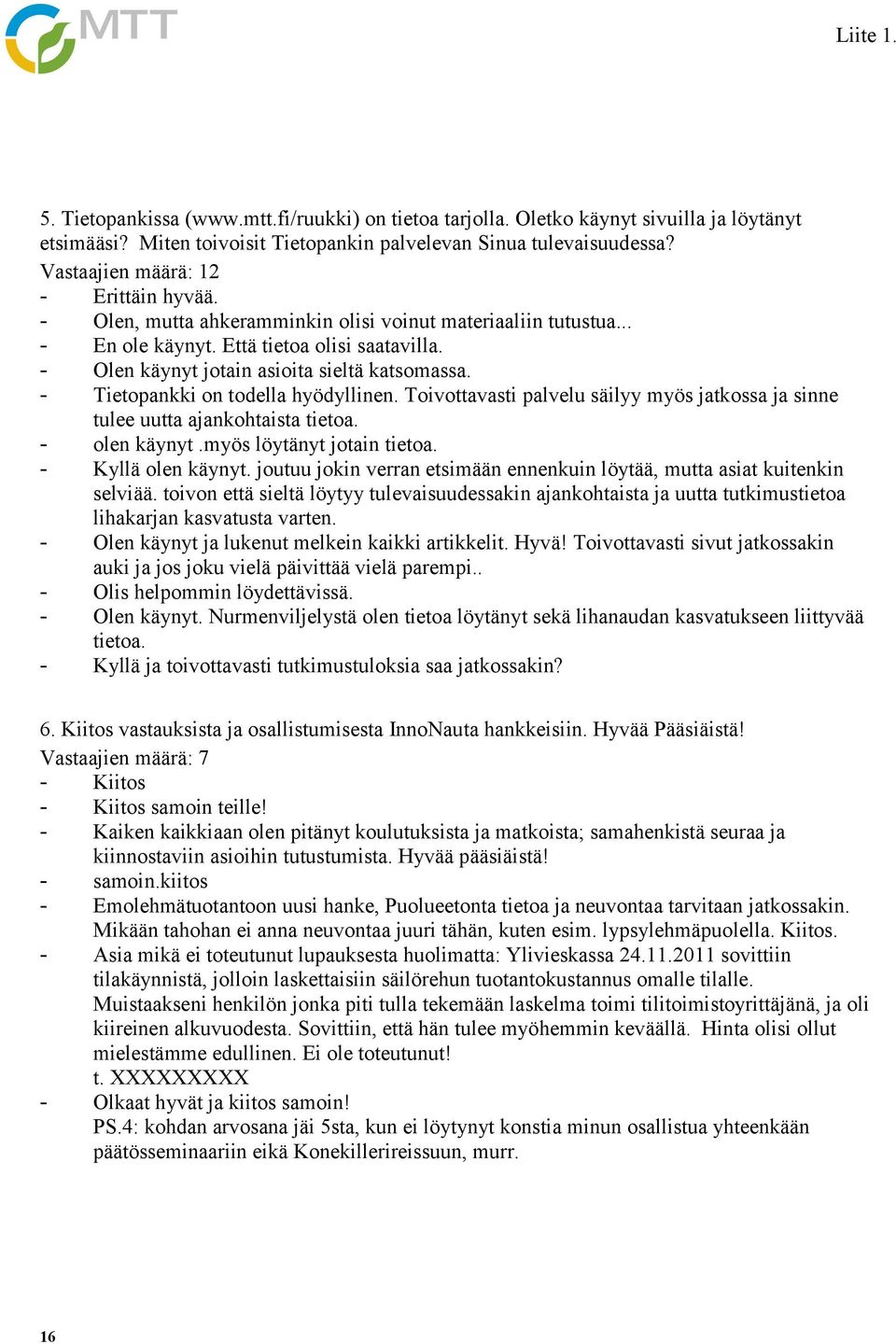 - Tietopankki on todella hyödyllinen. Toivottavasti palvelu säilyy myös jatkossa ja sinne tulee uutta ajankohtaista tietoa. - olen käynyt.myös löytänyt jotain tietoa. - Kyllä olen käynyt.