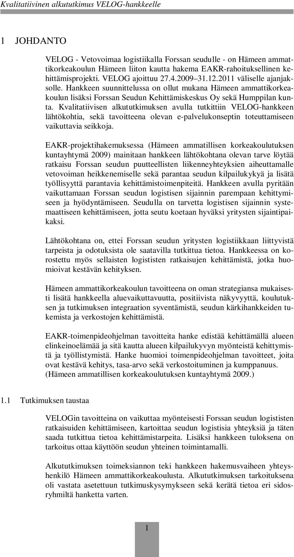 Kvalitatiivisen alkututkimuksen avulla tutkittiin VELOG-hankkeen lähtökohtia, sekä tavoitteena olevan e-palvelukonseptin toteuttamiseen vaikuttavia seikkoja.