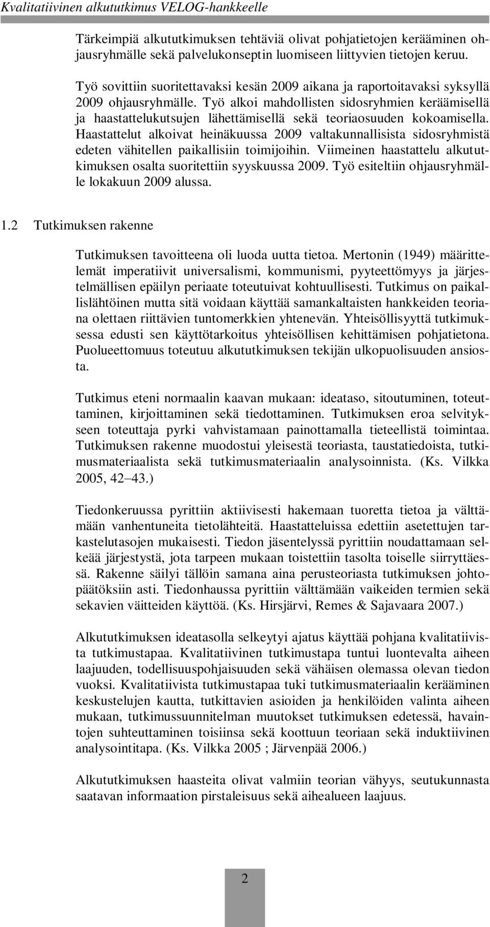 Työ alkoi mahdollisten sidosryhmien keräämisellä ja haastattelukutsujen lähettämisellä sekä teoriaosuuden kokoamisella.