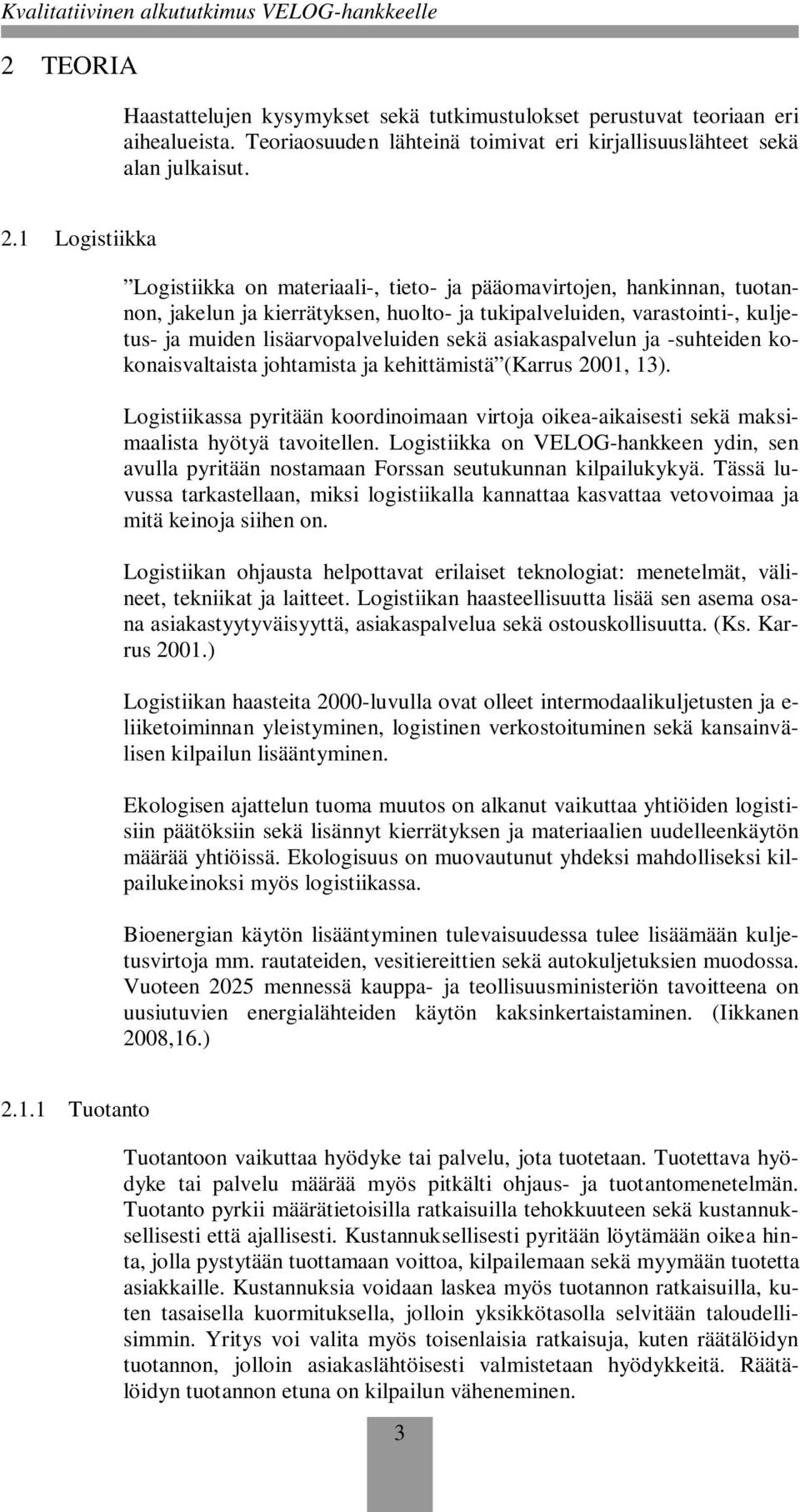 sekä asiakaspalvelun ja -suhteiden kokonaisvaltaista johtamista ja kehittämistä (Karrus 2001, 13). Logistiikassa pyritään koordinoimaan virtoja oikea-aikaisesti sekä maksimaalista hyötyä tavoitellen.