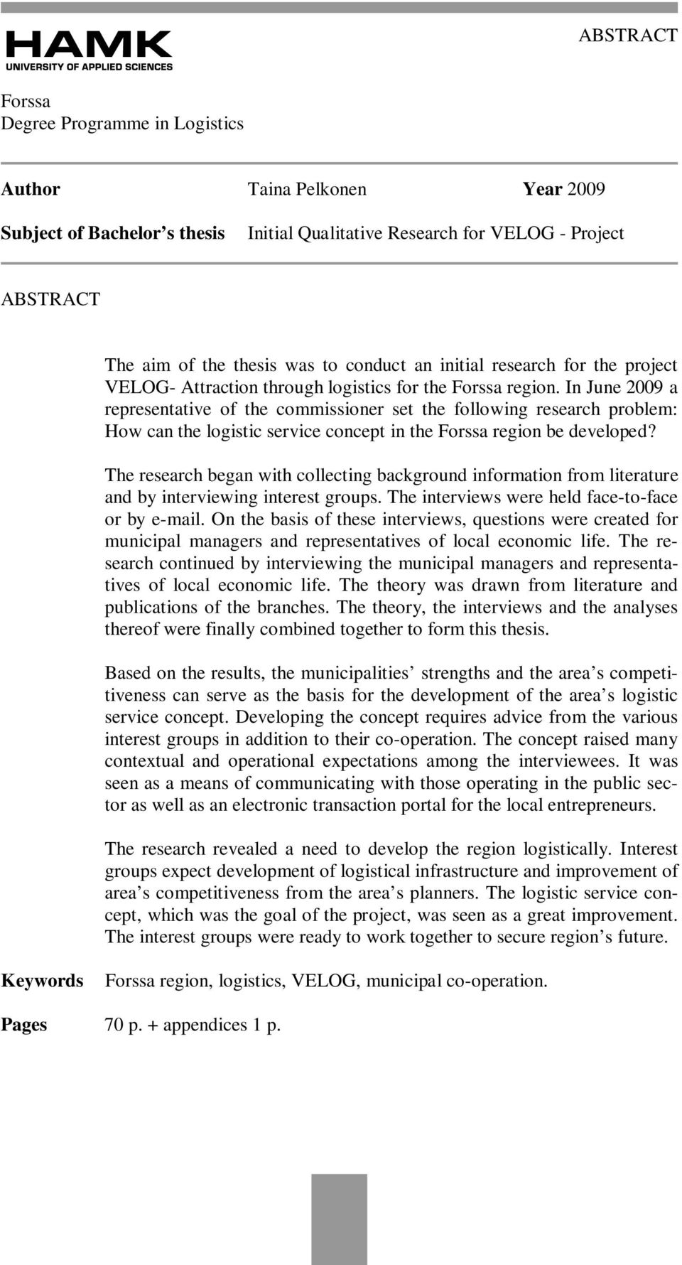 In June 2009 a representative of the commissioner set the following research problem: How can the logistic service concept in the Forssa region be developed?