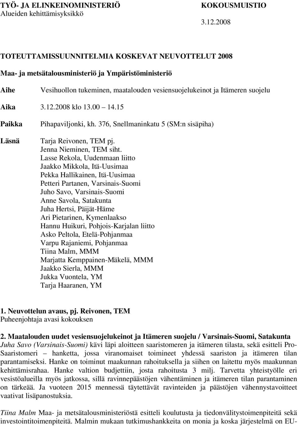 2008 klo 13.00 14.15 Paikka Läsnä Pihapaviljonki, kh. 376, Snellmaninkatu 5 (SM:n sisäpiha) Tarja Reivonen, TEM pj. Jenna Nieminen, TEM siht.
