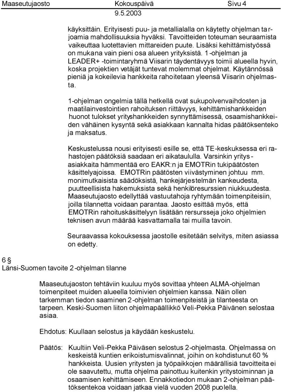 1-ohjelman ja LEADER+ -toimintaryhmä Viisarin täydentävyys toimii alueella hyvin, koska projektien vetäjät tuntevat molemmat ohjelmat.