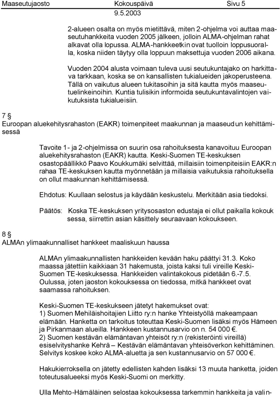 Vuoden 2004 alusta voimaan tuleva uusi seutukuntajako on harkittava tarkkaan, koska se on kansallisten tukialueiden jakoperusteena.