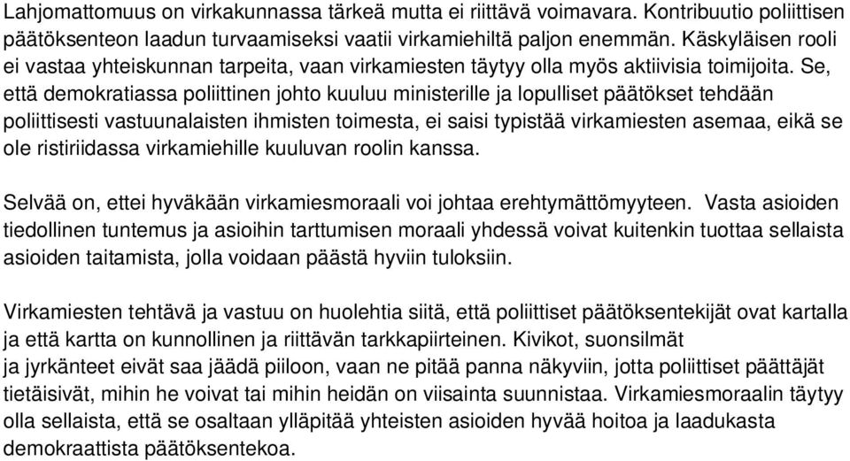 Se, että demokratiassa poliittinen johto kuuluu ministerille ja lopulliset päätökset tehdään poliittisesti vastuunalaisten ihmisten toimesta, ei saisi typistää virkamiesten asemaa, eikä se ole