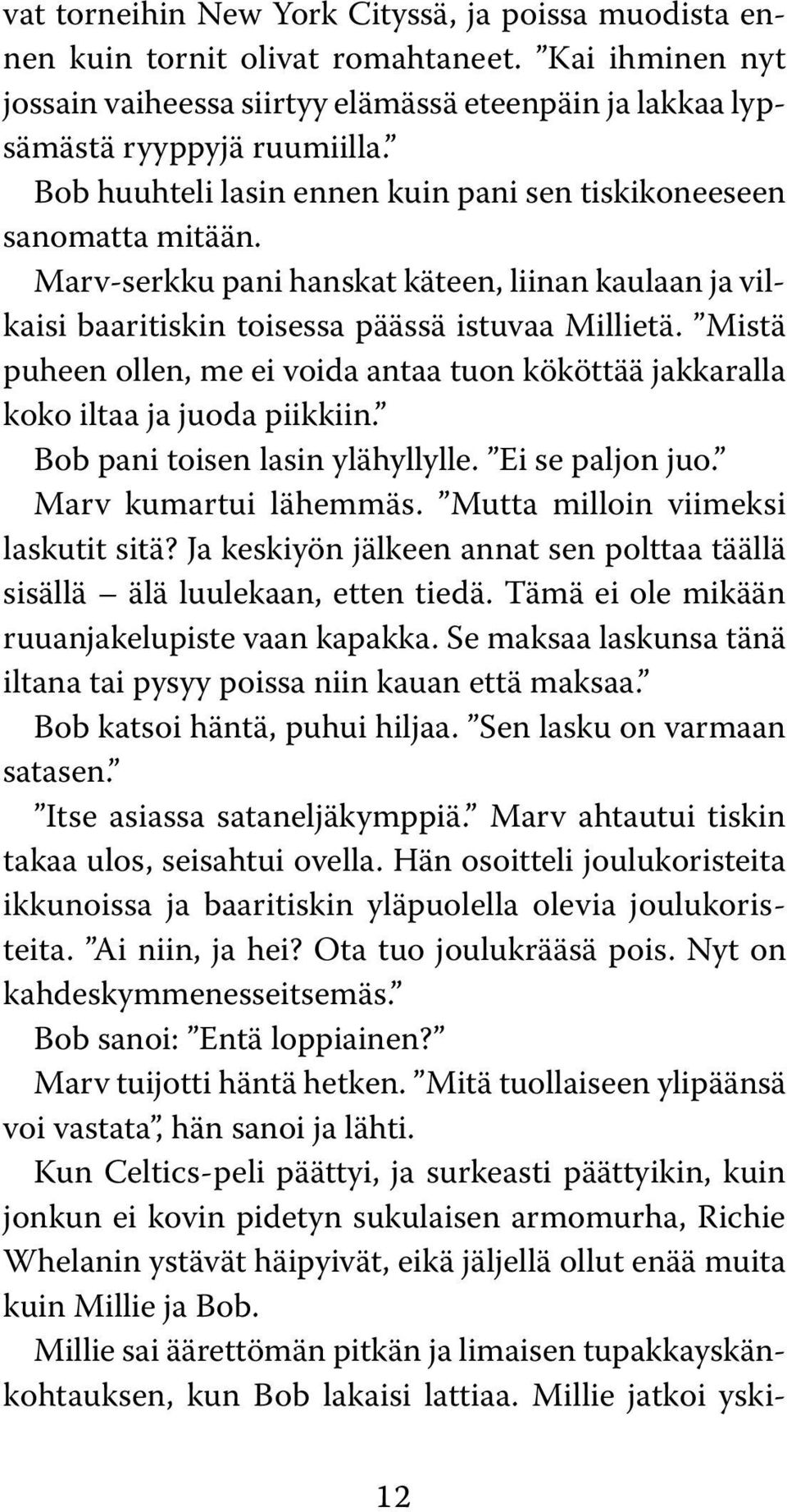 Mistä puheen ollen, me ei voida antaa tuon kököttää jakkaralla koko iltaa ja juoda piikkiin. Bob pani toisen lasin ylähyllylle. Ei se paljon juo. Marv kumartui lähemmäs.