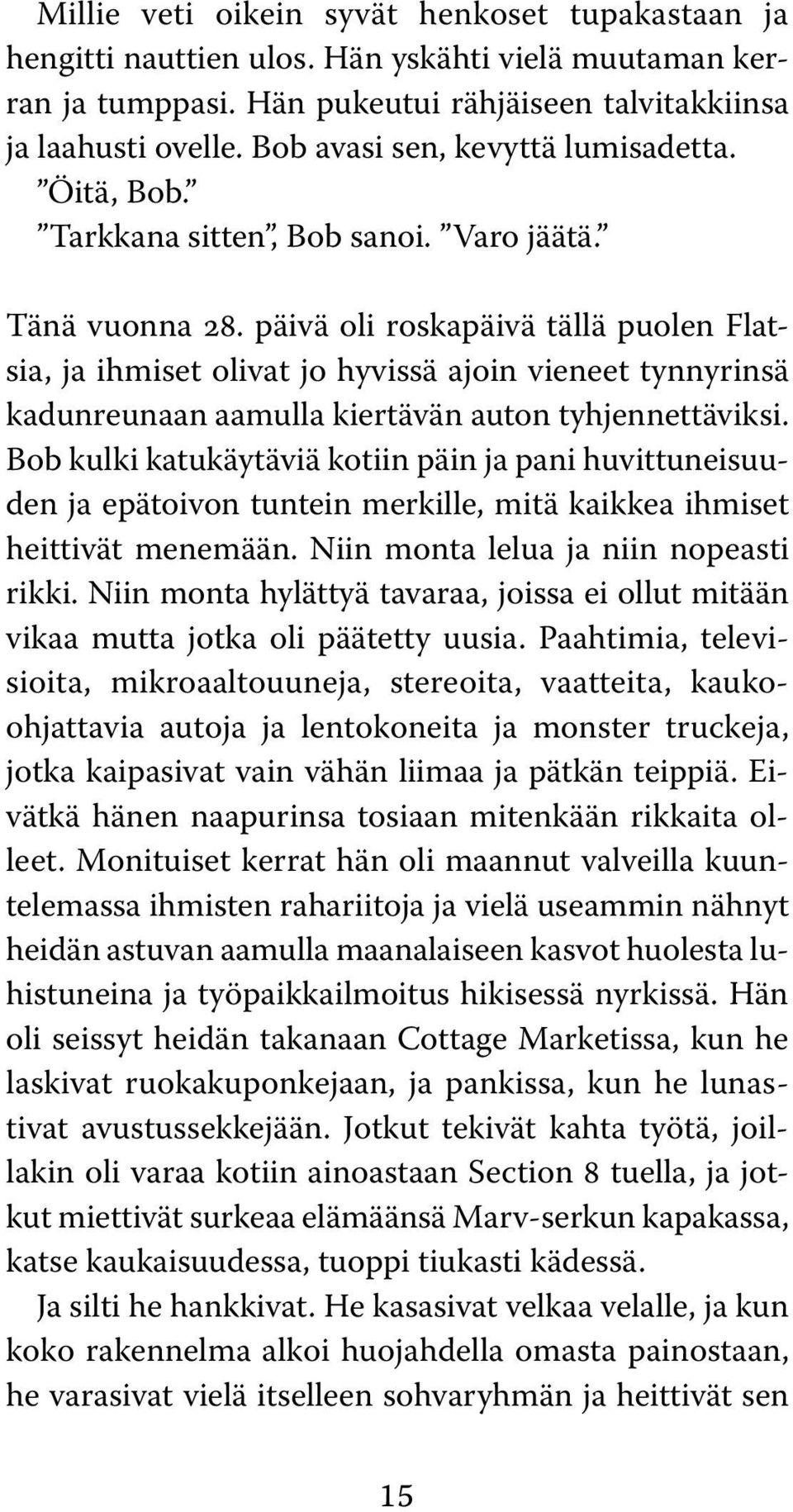 päivä oli roskapäivä tällä puolen Flatsia, ja ihmiset olivat jo hyvissä ajoin vieneet tynnyrinsä kadunreunaan aamulla kiertävän auton tyhjennettäviksi.