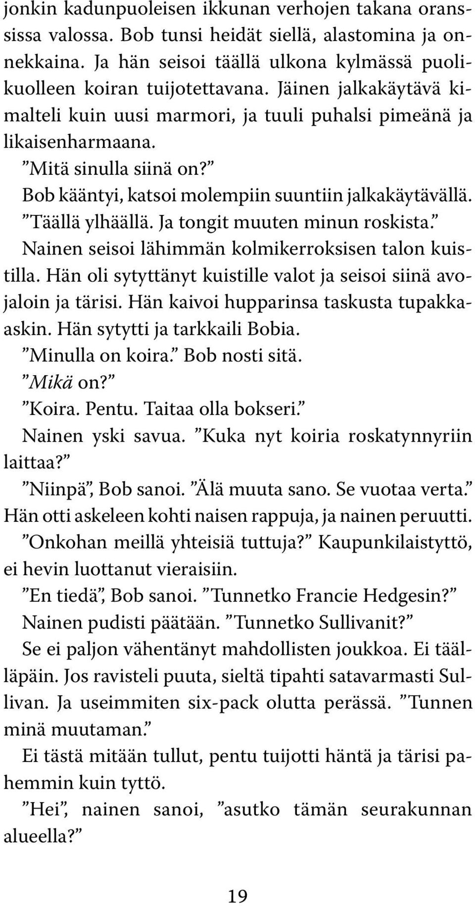 Ja tongit muuten minun roskista. Nainen seisoi lähimmän kolmikerroksisen talon kuistilla. Hän oli sytyttänyt kuistille valot ja seisoi siinä avojaloin ja tärisi.