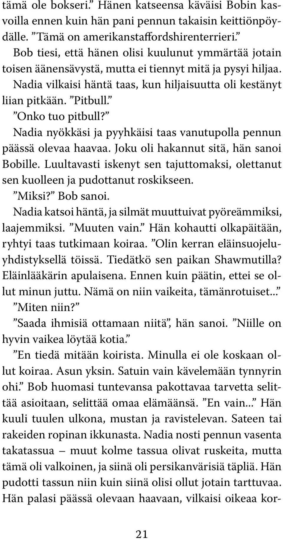 Onko tuo pitbull? Nadia nyökkäsi ja pyyhkäisi taas vanutupolla pennun päässä olevaa haavaa. Joku oli hakannut sitä, hän sanoi Bobille.