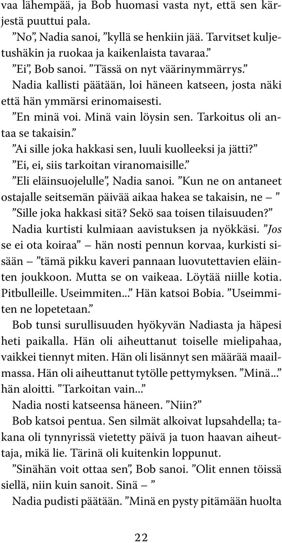 Ai sille joka hakkasi sen, luuli kuolleeksi ja jätti? Ei, ei, siis tarkoitan viranomaisille. Eli eläinsuojelulle, Nadia sanoi.