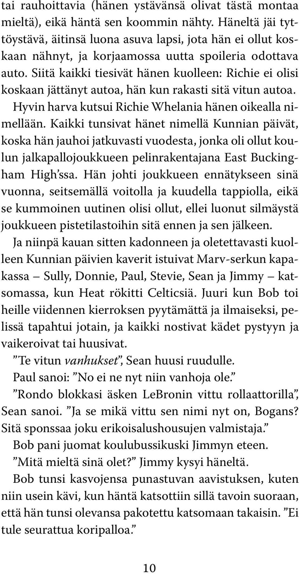 Siitä kaikki tiesivät hänen kuolleen: Richie ei olisi koskaan jättänyt autoa, hän kun rakasti sitä vitun autoa. Hyvin harva kutsui Richie Whelania hänen oikealla nimellään.